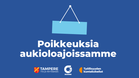 Sininen tausta jossa lukee valkoisella tekstillä &quot;Poikkeuksia aukioloajoistamme&quot;. Lisäksi alareunassa on Tampereen kaupungin, Ohjaamon sekä työllisyyden kuntakokeilujen logot